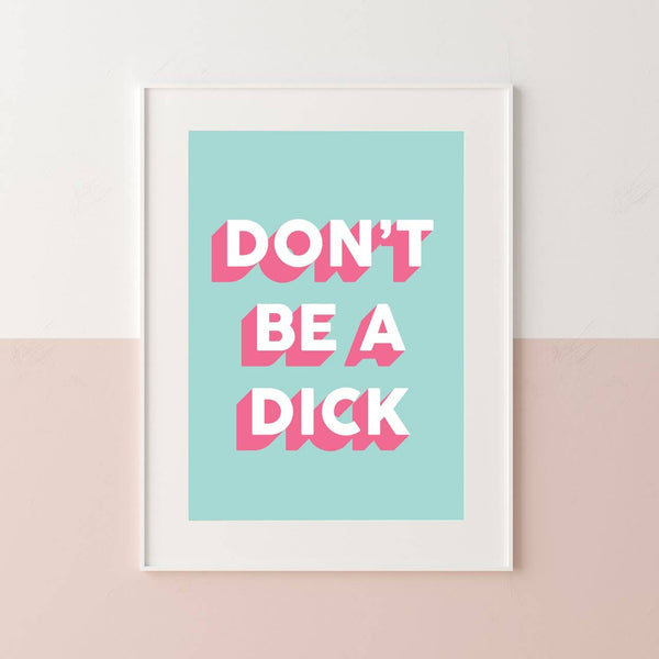 DON'T BE A DICK | WALL ART PRINT: A4