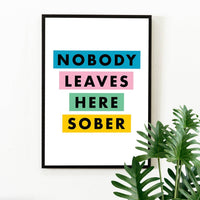 Nobody Leaves Here Sober : Art Print