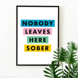 Nobody Leaves Here Sober : Art Print