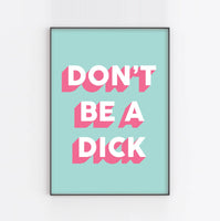 DON'T BE A DICK : Art Print